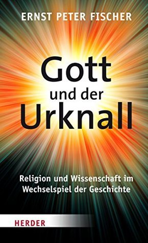 Gott und der Urknall: Religion und Wissenschaft im Wechselspiel der Geschichte (Hardcover)