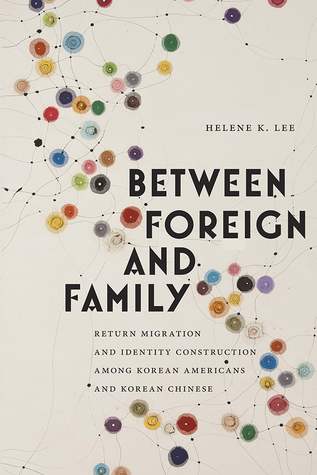 Between Foreign and Family: Return Migration and Identity Construction among Korean Americans and Korean Chinese (Asian American Studies Today)