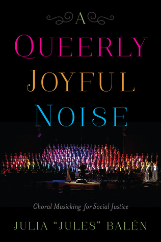 A Queerly Joyful Noise: Choral Musicking for Social Justice (Paperback)