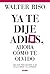 Ya te dije adiós ¿y ahora cómo te olvido? by Walter Riso