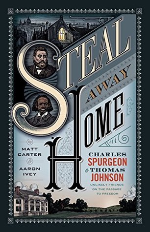 Steal Away Home: Charles Spurgeon and Thomas Johnson, Unlikely Friends on the Passage to Freedom (Kindle Edition)