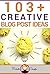 103+ Creative Blog Post Ide...