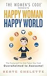 Happy Woman Happy World: The Foolproof Fix That Takes You From Overwhelmed To Awesome