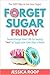 Forget Sugar Friday by Jessica Roop