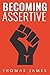 Assertiveness: Becoming Assertive: A Guide To Take Control of Your Life (Taking Control)