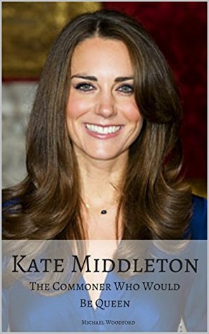 KATE MIDDLETON: The Commoner Who Would Be Queen (Kindle Edition)