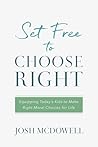 Set Free to Choose Right: Equipping Today's Kids to Make Right Moral Choices for Life Set Free to Choose Right: Equipping Today's Kids to Make Right Moral Choices for Life