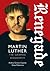 Renegade: Martin Luther, Th...