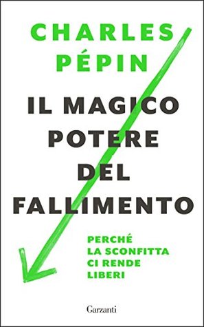 Il magico potere del fallimento: Perché la sconfitta ci rende liberi (Italian Edition)