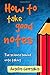 How To Take Good Notes: The science behind note-taking