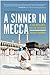 A Sinner in Mecca: A Gay Muslim's Hajj of Defiance