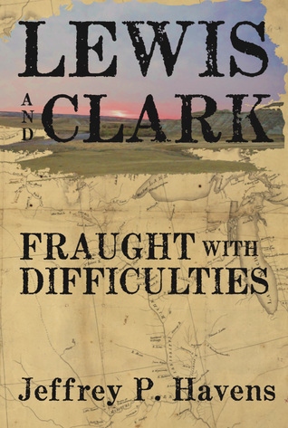 Fraught With Difficulties: Lewis and Clark Lead the Corps of Volunteers