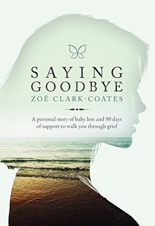 Saying Goodbye: A personal story of baby loss and 90 days of support to walk you through grief (Hardcover)