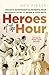 Heroes of the Hour by Ken Piesse
