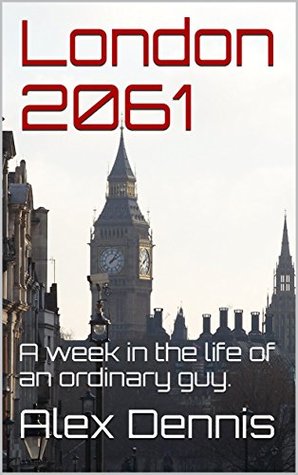 London 2061: A week in the life of an ordinary guy. (Kindle Edition)
