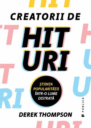 Creatorii de hituri. Știința popularității într-o lume distrată