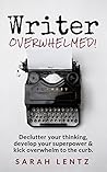 Writer Overwhelmed! (Books for Writers Series, Book 2): Declutter your thinking, develop your superpower & kick overwhelm to the curb