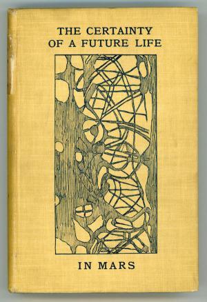 The Certainty of a Future Life in Mars; Being the Posthumous Papers of Bradford Torrey Dodd