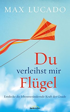 Du verleihst mir Flügel: Entdecke die lebensverändernde Kraft der Gnade.