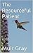 The Resourceful Patient by Muir Gray