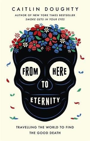 From Here to Eternity: Travelling the World to Find the Good Death