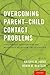 Overcoming Parent-Child Contact Problems: Family-Based Interventions for Resistance, Rejection, and Alienation