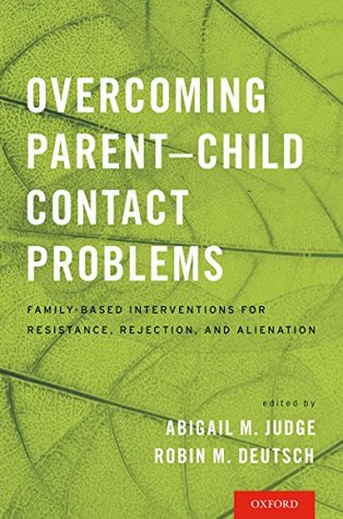 Overcoming Parent-Child Contact Problems: Family-Based Interventions for Resistance, Rejection, and Alienation (Kindle Edition)