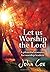 Let Us Worship the Lord