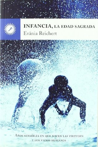 Infancia, la edad sagrada: Años sensibles en que nacen las virtudes y los vicios humanos (Paperback)