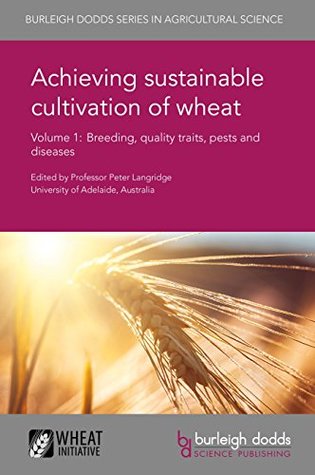 Achieving sustainable cultivation of wheat Volume 1: Breeding, quality traits, pests and diseases (Kindle Edition)