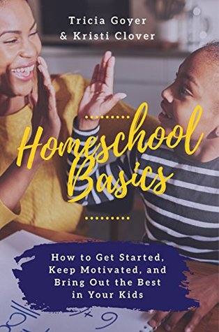 Homeschool Basics: How to Get Started, Keep Motivated, and Bring Out the Best in Your Kids (Kindle Edition)
