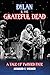 Dylan & the Grateful Dead: A Tale of Twisted Fate