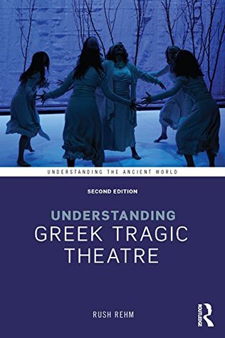 Understanding Greek Tragic Theatre (Understanding the Ancient World)
