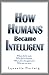 How Humans Became Intelligent