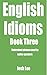English Idioms - Book Three by Josh Lee