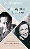 Wir sagen uns Dunkles by Helmut Böttiger