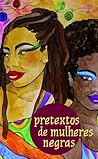 pretextos de mulheres negras by Carmen Faustino e Elizandra...