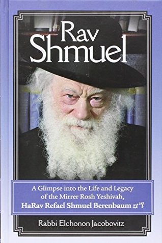 Rav Shmuel - A Glimpse into the Life and Legacy of the Mirrer Rosh Yeshivah, HaRav Refael Shmuel Berenbaum zt"l (Hardcover)