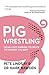 Pig Wrestling: Clean Your Thinking to Create the Change You Need