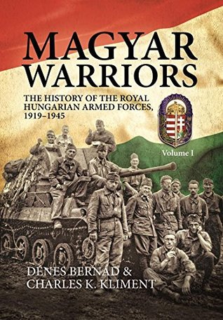 Magyar Warriors: The History of the Royal Hungarian Armed Forces 1919–1945 (Kindle Edition)