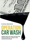 Operation Car Wash: Understand the investigation that unveiled Brazil’s largest ever corruption scheme