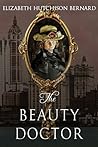 The Beauty Doctor by Elizabeth Hutchison Bernard The Beauty Doctor by Elizabeth Hutchison Bernard