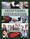 EXCEPTIONAL CERTIFICATION: Principles, Concepts and Ideas for Achieving Credentialing Excellence