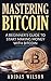Mastering Bitcoin - A Beginner's Guide To Start Making Money With Bitcoin