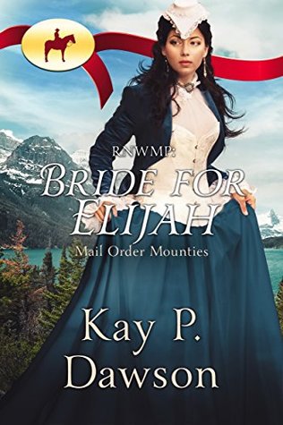 Bride for Elijah (Mail Order Mounties, #2)