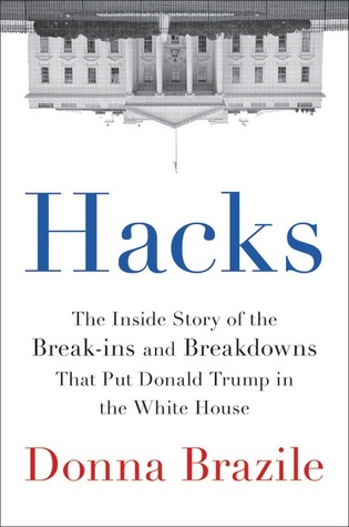 Hacks: The Inside Story of the Break-ins and Breakdowns that Put Donald Trump in the White House (Hardcover)