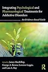 Integrating Psychological and Pharmacological Treatments for Addictive Disorders: An Evidence-Based Guide (Clinical Topics in Psychology and Psychiatry) Integrating Psychological and Pharmacological Treatments for Addictive Disorders: An Evidence-Based Guide (Clinical Topics in Psychology and Psychiatry)