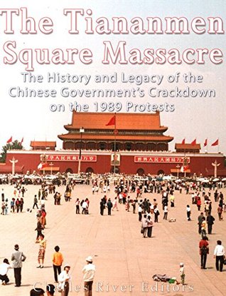 The Tiananmen Square Massacre: The History and Legacy of the Chinese Government’s Crackdown on the 1989 Protests (Kindle Edition)