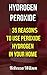 Hydrogen Peroxide: 35 Reasons To Use Peroxide Hydrogen In Your Home
