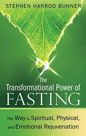 The Transformational Power of Fasting - The Way to Spiritual, Physical, and Emotional Rejuvenation  - Stephen Harrod Buhner 
